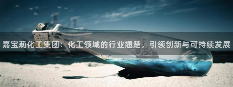 球盟会手机网页版：嘉宝莉化工集团：化工领域的行业翘楚，引领创