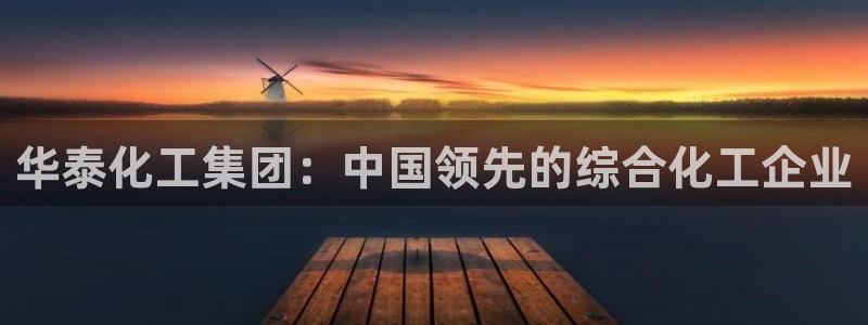 球盟会吧：华泰化工集团：中国领先的综合化工企业