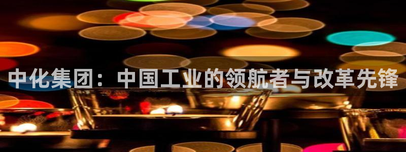 球盟会qm8597：中化集团：中国工业的领航者与改革先锋