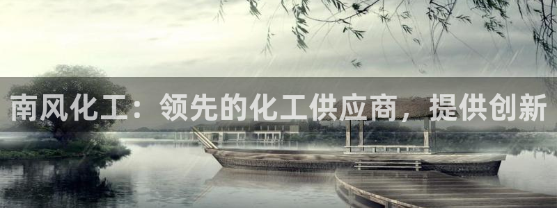 球盟会登录平台入口：南风化工：领先的化工