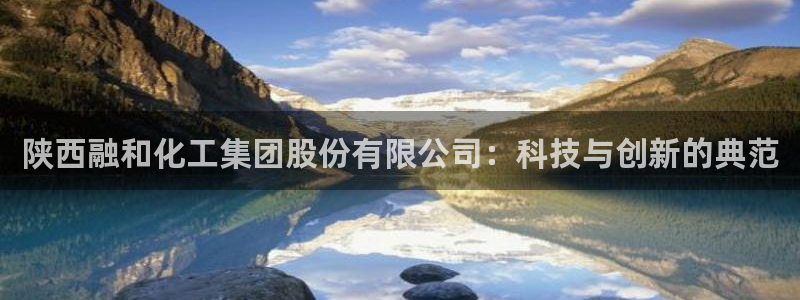 球盟会登录入口：陕西融和化工集团股份有限