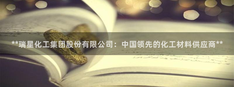 球盟会app最新地址在哪找：**瑞星化工集团股份有限公司：中